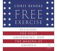Free Exercise: Religion, the First Amendment, and the Making of America
