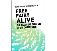 Free, Fair, and Alive: The Insurgent Power of the Commons
