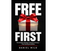 FREE FIRST: The Ruthless Strategy of Giving It All Away - Then Owning the Market