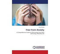 Free From Anxiety: A Comprehensive Guide to Overcoming Your Fears and Living a Peaceful Life