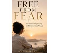 FREE FROM FEAR: Understanding, Facing, and Overcoming Anxiety