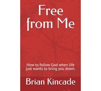 Free from Me: How to follow God when life just wants to bring you down.