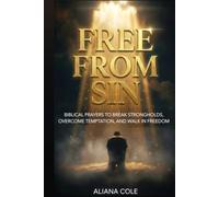 Free From Sin: Biblical Prayers to Break Strongholds, Overcome Temptation, and Walk in Freedom