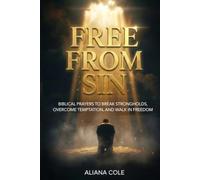 Free From Sin: Biblical Prayers to Break Strongholds, Overcome Temptation, and Walk in Freedom