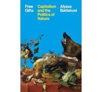 Free Gifts: Capitalism and the Politics of Nature | Alyssa Battistoni