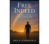 Free Indeed:: A Journey of Faith, Family, and Freedom