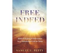 Free Indeed: Biblical Healing and Delivernace for a Transformed Life in Christ (The Set Free Series: A Journey into Healing, Deliverance, and Identity in Christ)