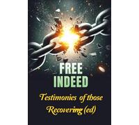 Free Indeed: Testimonies of Those Recovered
