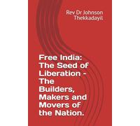 Free India: The Seed of Liberation - The Builders, Makers and Movers of the Nation.