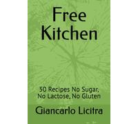 Free Kitchen: 50 Recipes No Sugar, No Lactose, No Gluten