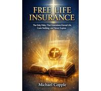 Free Life Insurance: The Only Policy That Guarantees Eternal Life, Costs Nothing, and Never Expires
