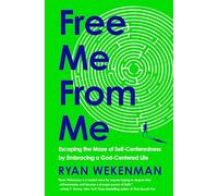 Free Me from Me: Escaping the Maze of Self-Centeredness by Embracing a God-Centered Life