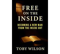 Free on the Inside: Becoming a New Man From the Inside Out (Free on the Inside Series)
