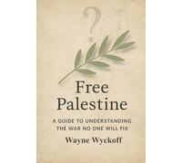 Free Palestine: A Guide to Understanding the War No One Will Fix: A Pragmatic Analysis of Conflict, Power, and the Path Toward Peace (Global Conflict & Democracy Reports)