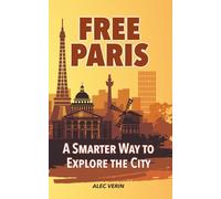 FREE PARIS: A Smarter Way to Explore the City: Discover more of Paris without spending a fortune (FREE CITY GUIDES)
