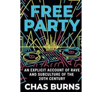 Free Party: An Explicit Biographical Account of Rave and Free Party Culture in the Late Twentieth Century