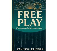 Free Play: When Games of Chance Meet Code (The Casino Consciousness Series)
