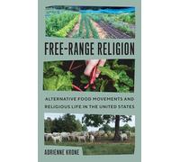 Free-Range Religion: Alternative Food Movements and Religious Life in the United States (Where Religion Lives)
