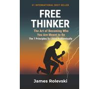 Free Thinker: The Art of Becoming Who You Are Meant To Be: The 7 Principles to Living Authentically