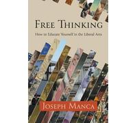 Free Thinking: How to Educate Yourself in the Liberal Arts