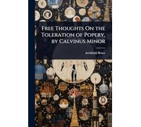 Free Thoughts On the Toleration of Popery, by Calvinus Minor
