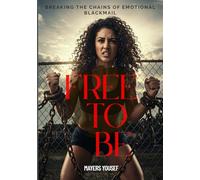 FREE TO BE: Breaking the Chains of Emotional Blackmail