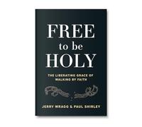 Free to Be Holy: The Liberating Grace of Walking by Faith