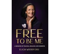 Free To Be Me: A Memoir of Trauma, Healing, and Rebirth