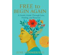 FREE to BEGIN AGAIN: A Gentle Guide Through Loss, Healing and Renewal - Including Exercises for your New Beginning (bw)