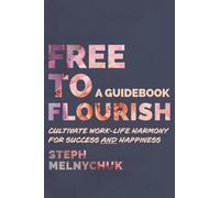 Free to Flourish: Cultivate Work-life Harmony for Success and Happiness