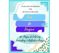 Free to Forgive: A Creative Workbook for Healing & Release