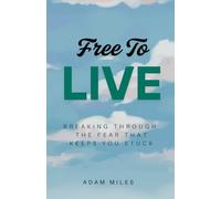 Free To Live: Breaking Through the Fear That Keeps You Stuck