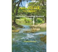 FREE TO LIVE “IN CHRIST”: Living as a Disciple - Daily Life in Union with Christ: 3 (The Life As God Intended - Comprehensive Discipleship Counseling Workbooks)