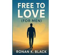 Free to Love (For Men): Breaking the fear of Money and building confident, Lasting Relationships
