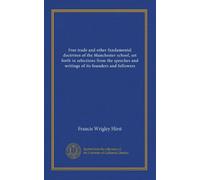 Free trade and other fundamental doctrines of the Manchester school, set forth in selections from the speeches and writings of its founders and followers