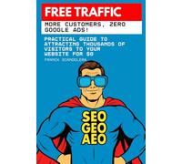 Free Traffic: More Customers, Zero Google Ads!: Practical guide to attracting thousands of visitors to your website for $0
