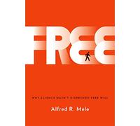 Free: Why Science Hasn't Disproved Free Will