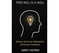 FREE WILL IS A SKILL: Master the Inner Mechanics of Human Freedom (The Remembering Series)
