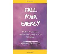 Free Your Energy: The Path to Freedom, Mental Clarity, and a Life of Enjoyment