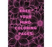 Free Your Mind: Bold & Beautiful Stress-Relief Coloring Pages for Grown-Up Girls and Teens: Stress Relief and Good Vibes for Girls Who Do the Most and Deserve the Absolute Best