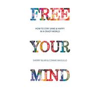 Free Your Mind: How to Stay Happy & Sane in a Crazy World: Full Color Edition