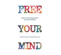 Free Your Mind: How to Stay Happy & Sane in a Crazy World: Full Color Edition