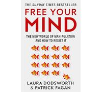 Free Your Mind: The must-read expert guide on how to identify techniques to influence you and how to resist them