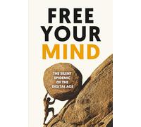 Free Your Mind: The Silent Epidemic of the Digital Age (Free Your Mind Series)