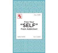 Free Your "SELF" From Addiction!: A Practical Guide to Quitting Alcohol, Drug, and All Addictions - Starting Today.