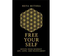 Free Your Self: Invite your Highest Joy, Love, and Fulfillment