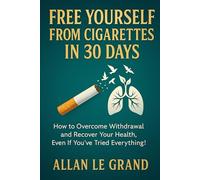 FREE YOURSELF FROM CIGARETTES IN 30 DAYS: How to Overcome Withdrawal and Recover Your Health, Even If You've Tried Everything! (how to quit smoking now!)