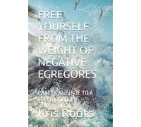 FREE YOURSELF FROM THE WEIGHT OF NEGATIVE EGREGORES: PRACTICAL GUIDE TO A FULFILLING LIFE (Soul's Mysticism)
