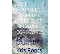 FREE YOURSELF FROM THE WEIGHT OF NEGATIVE EGREGORES: PRACTICAL GUIDE TO A FULFILLING LIFE (Soul's Mysticism)