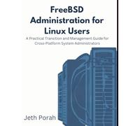 FreeBSD Administration for Linux Users: A Practical Transition and Management Guide for Cross-Platform System Administrators